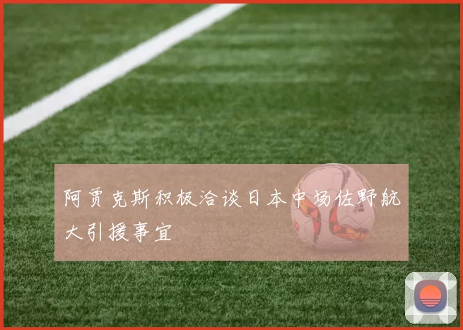 阿贾克斯积极洽谈日本中场佐野航大引援事宜
