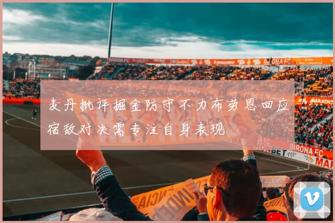 麦丹批评掘金防守不力布劳恩回应宿敌对决需专注自身表现